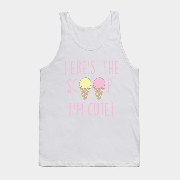 HERE'S THE SCOOP I'M CUTE Tank Top by ART_BY_RYAN